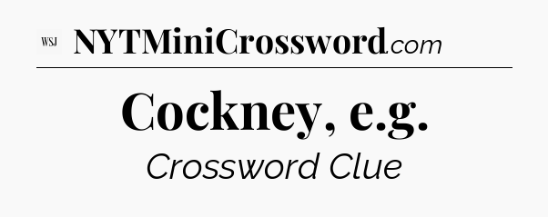 Cockney, e.g - WSJ Crossword