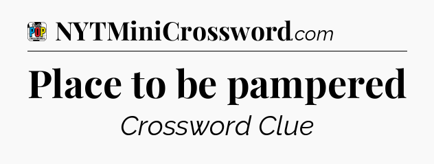 Place to be pampered Crossword Clue