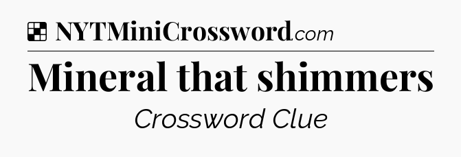 Solution: Mineral that shimmers - NYT Crossword