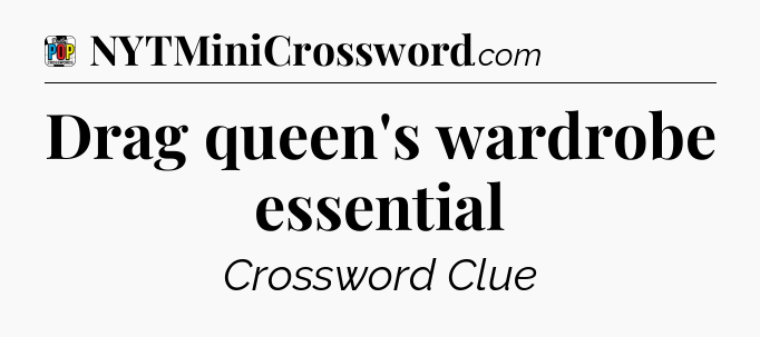 Drag queen's wardrobe essential Crossword Clue