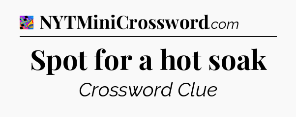 Spot for a hot soak Crossword Clue