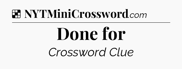 Solution: Done for - NYT Crossword