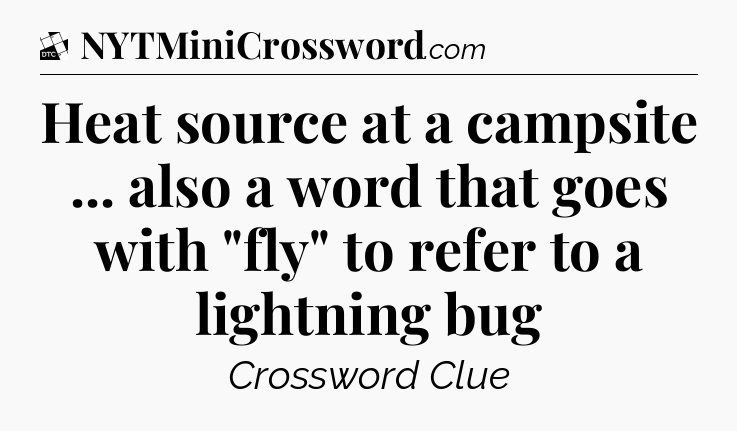 Heat source at a campsite ... also a word that goes with 