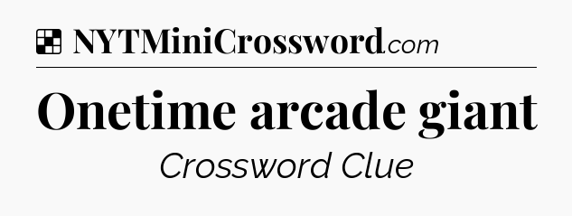 Solution: Onetime arcade giant - NYT Crossword