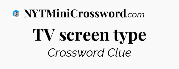 TV screen type Crossword Clue