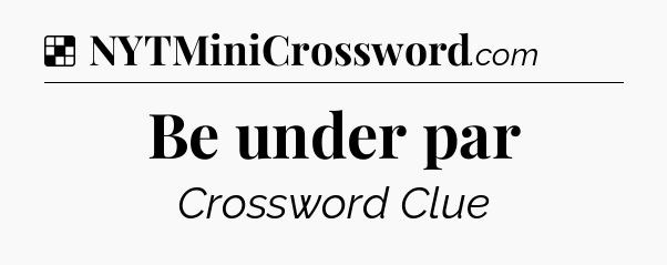 Solution: Be under par - NYT Crossword