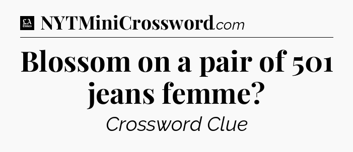 Blossom on a pair of 501 jeans femme - LA Times Crossword