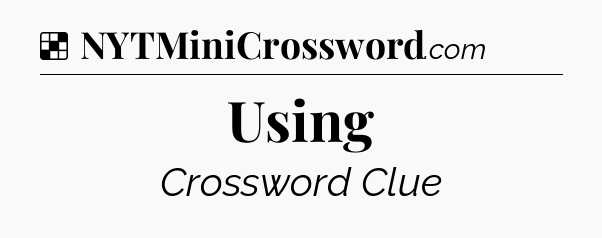 Solution: Using - NYT Crossword