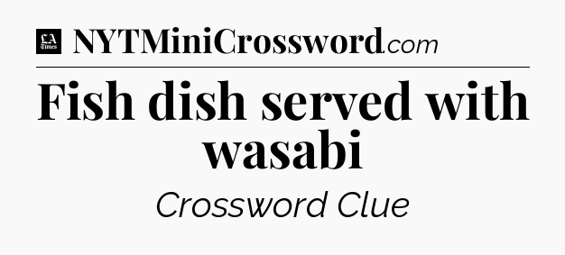 Fish dish served with wasabi - LA Times Crossword