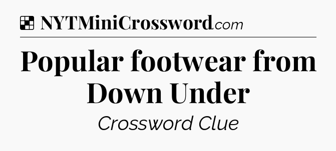 Solution: Popular footwear from Down Under - NYT Crossword
