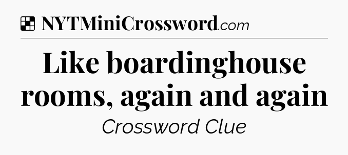 Solution: Like boardinghouse rooms, again and again - NYT Crossword