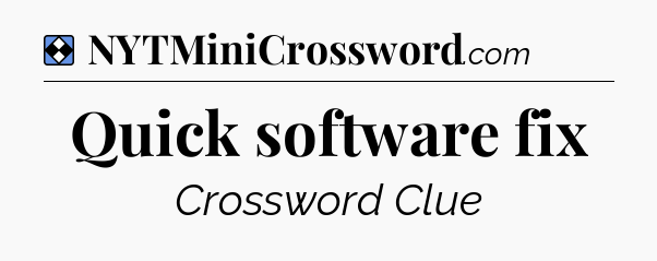 Solution: Quick software fix - NYT Mini Crossword