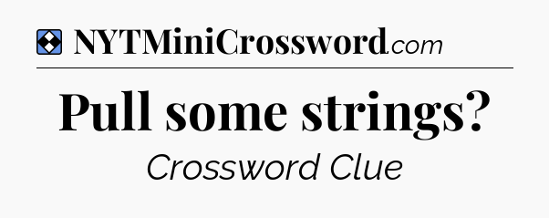 Solution: Pull some strings - NYT Mini Crossword
