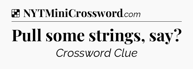 Solution: Pull some strings, say - NYT Crossword