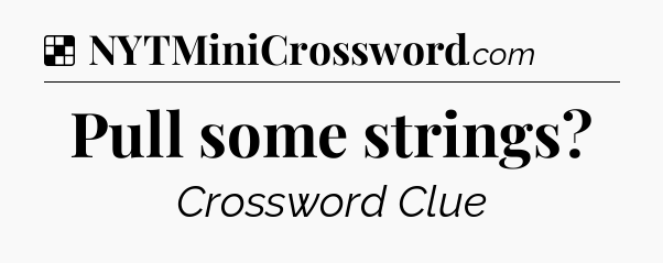 Solution: Pull some strings - NYT Crossword