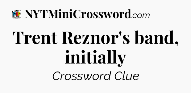 Trent Reznor's band, initially Crossword Clue