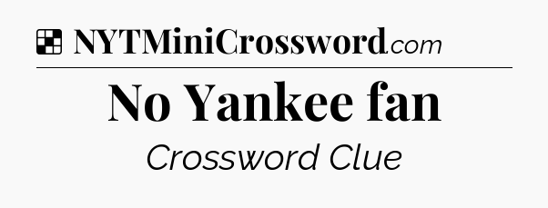Solution: No Yankee fan - NYT Crossword