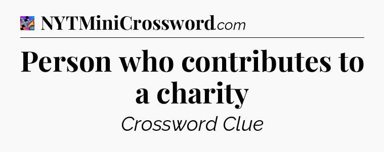 Person who contributes to a charity Crossword Clue