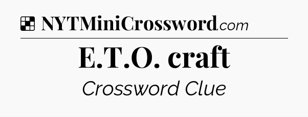 Solution: E.T.O. craft - NYT Crossword