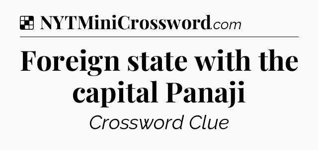 Solution: Foreign state with the capital Panaji - NYT Crossword