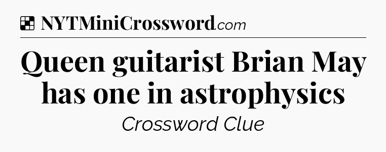 Solution: Queen guitarist Brian May has one in astrophysics - NYT Crossword