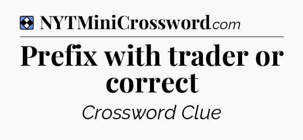 Solution: Prefix with trader or correct - NYT Mini Crossword