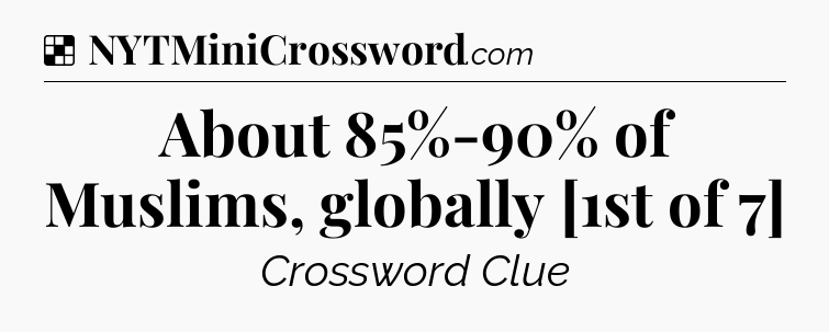 Solution: About 85%-90% of Muslims, globally [1st of 7] - NYT Crossword