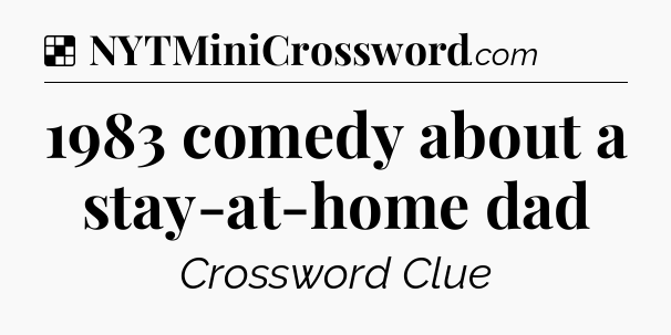 Solution: 1983 comedy about a stay-at-home dad - NYT Crossword