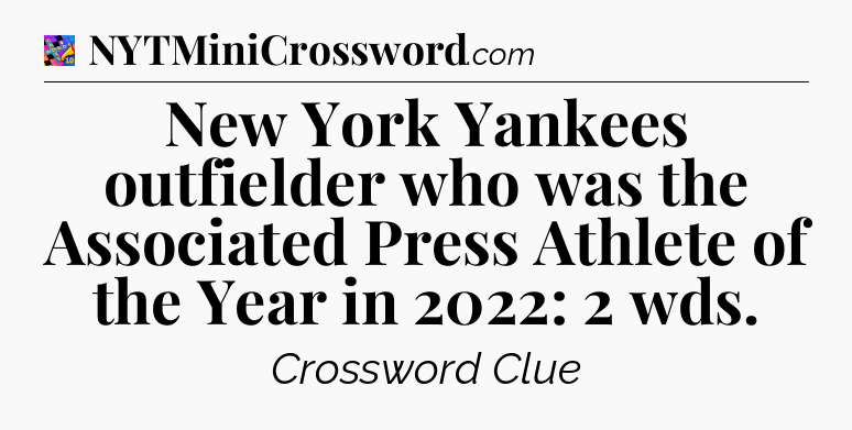 New York Yankees outfielder who was the Associated Press Athlete of the Year in 2022: 2 wds Crossword Clue