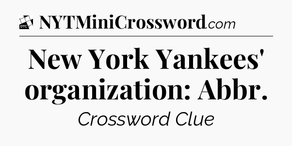 New York Yankees' organization: Abbr - Daily Themed Classic Crossword
