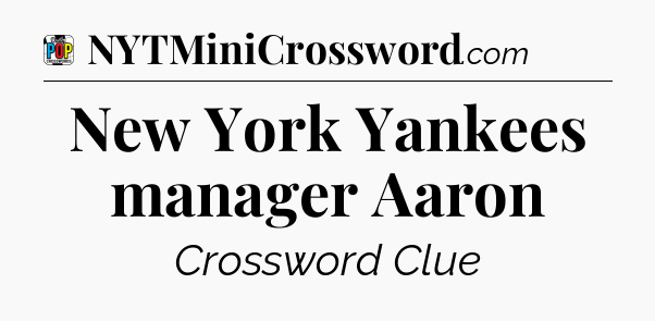New York Yankees manager Aaron Crossword Clue
