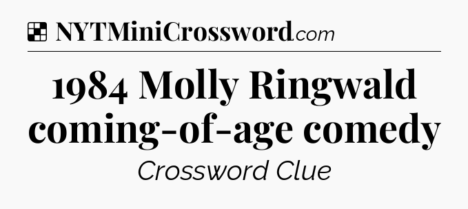 Solution: 1984 Molly Ringwald coming-of-age comedy - NYT Crossword