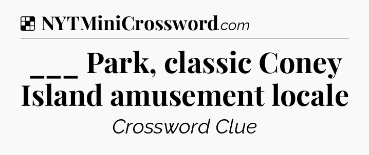Solution: ___ Park, classic Coney Island amusement locale - NYT Crossword