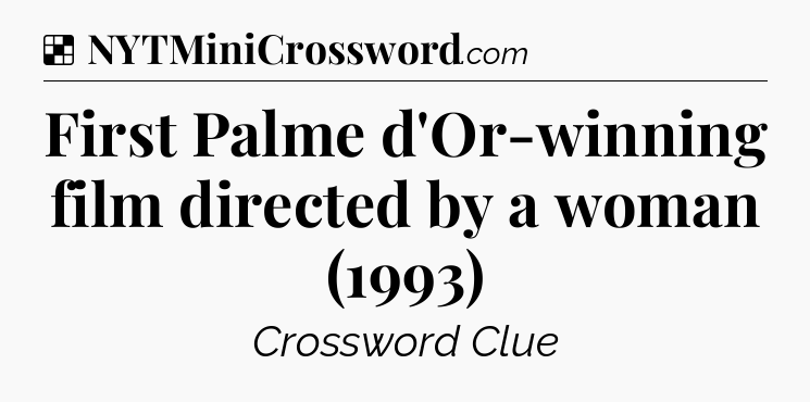 Solution: First Palme d'Or-winning film directed by a woman (1993) - NYT Crossword