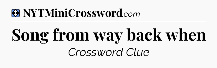 Solution: Song from way back when - NYT Mini Crossword
