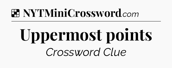 Solution: Uppermost points - NYT Crossword