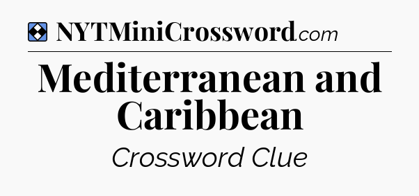 Solution: Mediterranean and Caribbean - NYT Mini Crossword