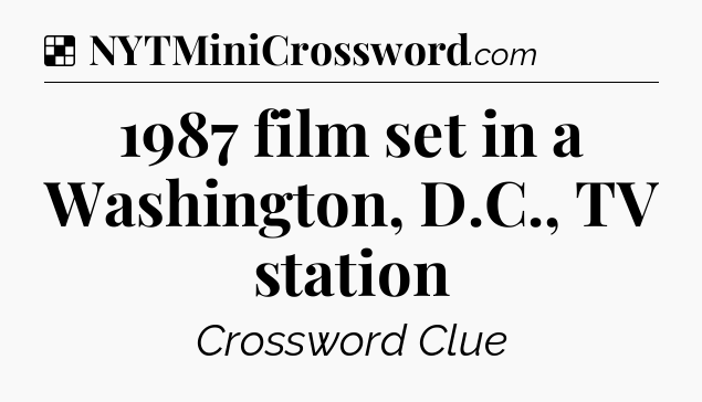 Solution: 1987 film set in a Washington, D.C., TV station - NYT Crossword