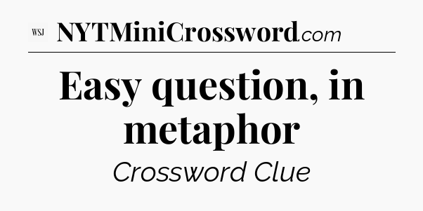 Easy question, in metaphor - WSJ Crossword