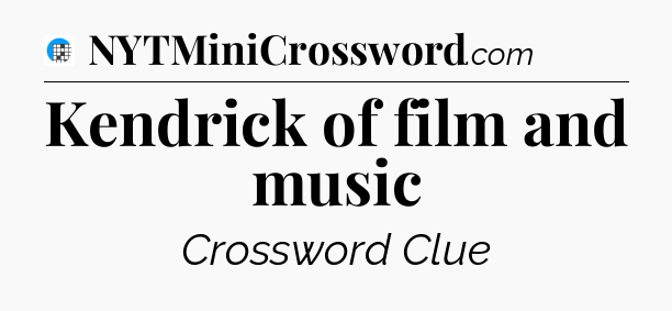 Kendrick of film and music Crossword Clue