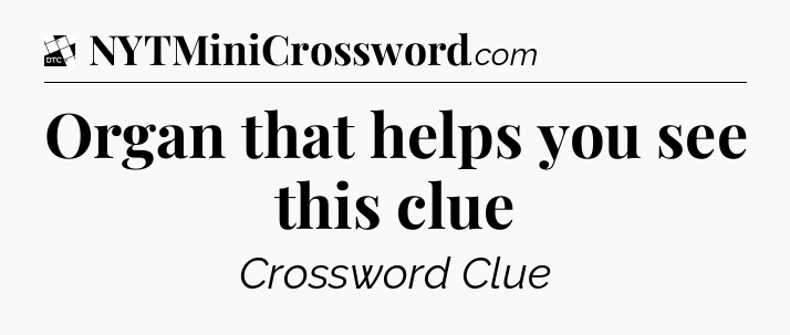 Organ that helps you see this clue - Daily Themed Mini Crossword