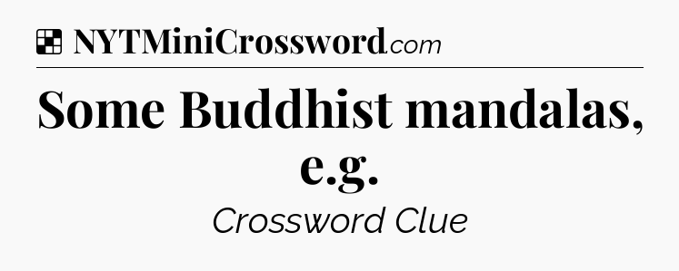 Solution: Some Buddhist mandalas, e.g - NYT Crossword
