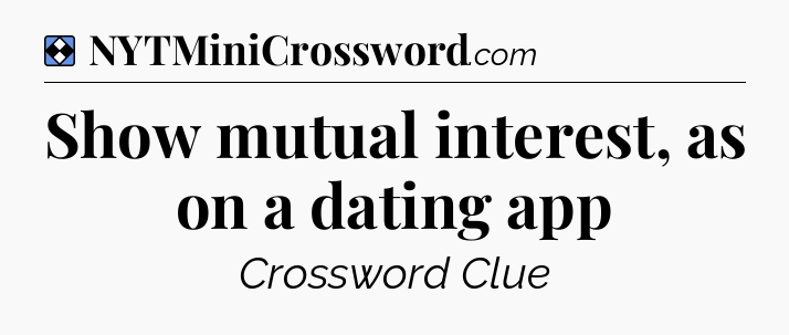 Solution: Show mutual interest, as on a dating app - NYT Mini Crossword