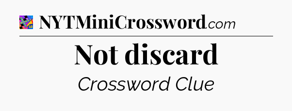 Not discard Crossword Clue