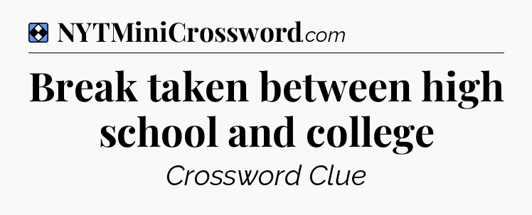 Solution: Break taken between high school and college - NYT Mini Crossword