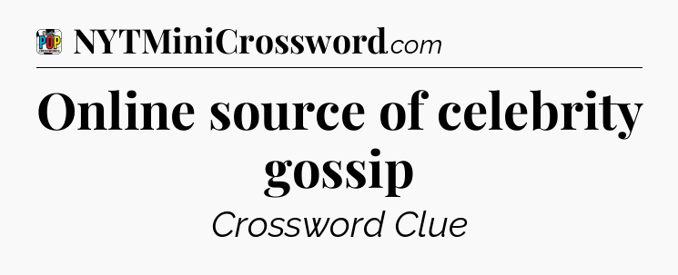 Online source of celebrity gossip Crossword Clue