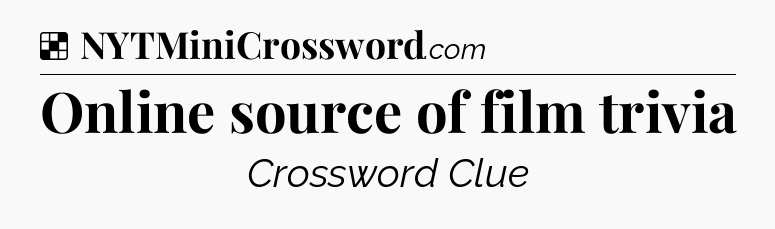 Solution: Online source of film trivia - NYT Crossword