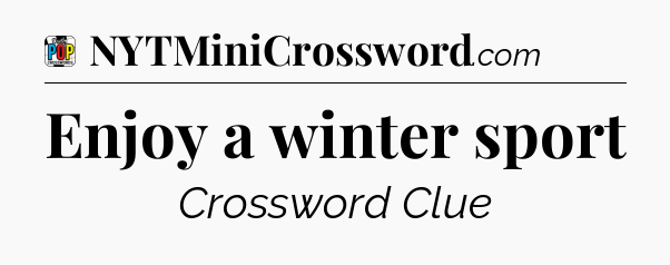 Enjoy a winter sport Crossword Clue