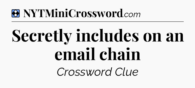 Solution: Secretly includes on an email chain - NYT Mini Crossword