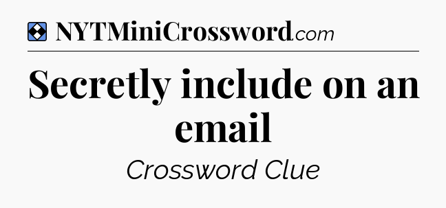 Solution: Secretly include on an email - NYT Mini Crossword